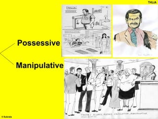 Possessive
Manipulative
THUJA
© Subrata
 
