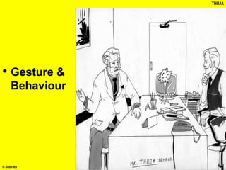 • Gesture &
Behaviour
THUJA
© Subrata
 