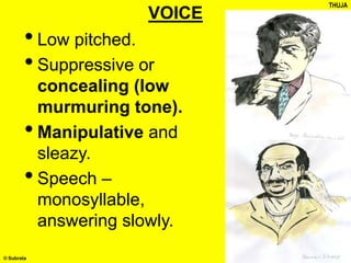 © Subrata
VOICE
• Low pitched.
• Suppressive or
concealing (low
murmuring tone).
•Manipulative and
sleazy.
• Speech –
monosyllable,
answering slowly.
THUJA
 