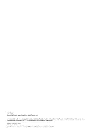 Infografiche
Designed by Freepik - www.freepik.com - www.flaticon.com
Si ringraziano Ulderica Da Pozzo, Gabriele Giacomini, Maurizio Lubrano, Paolo Munini, Stefania Pascut, Enrico Pizza, Tassotto & Max, l’Ufficio Stampa del Comune di Udine,
Friuli Innovazione, l’Udinese Calcio SpA e la Z.I.U. per alcune delle foto utilizzate nella copertina (part.)
© 2015 - Comune di Udine
Finito di stampare nel mese di dicembre 2015 presso il Centro Stampa del Comune di Udine
 