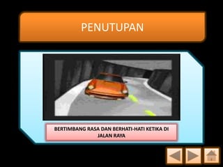 PENUTUPAN

BERTIMBANG RASA DAN BERHATI-HATI KETIKA DI
JALAN RAYA

 