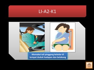 LI-A2-K1

Memakai tali pinggang keledar di
tempat duduk hadapan dan belakang

 