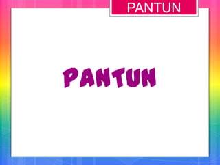 PANTUN
PANTUN
 