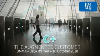 THE AUGMENTED CUSTOMER
BMMA – Jeux d’Hiver – 16 October 2018
 