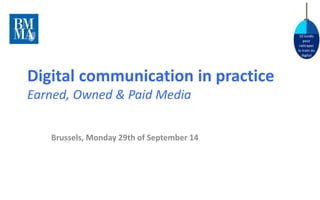 10 lundis pour rattraper le train du digital 
Digital communication in practice Earned, Owned & Paid Media 
Brussels, Monday 29th of September 14  