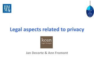 10 lundis 
pour 
rattraper 
le train du 
digital 
Legal aspects related to privacy 
Jan Decorte & Ann Fromont 
 