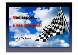 Mediasport...
à vos marques!


Freddy Tacheny



                 1
 