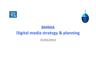 10	
  lundis	
  
                                                        pour	
  
                                                    ra.raper	
  le	
  
                                                      train	
  du	
  
                                                       digital	
  




                BMMA	
  	
  
Digital	
  media	
  strategy	
  &	
  planning	
  
                  25/03/2013	
  
 