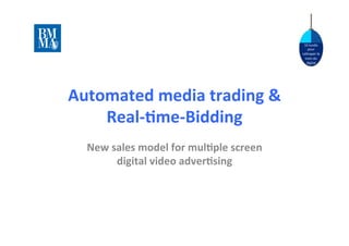 10	
  lundis	
  
pour	
  
ra.raper	
  le	
  
train	
  du	
  
digital	
  
Automated	
  media	
  trading	
  &	
  
Real-­‐2me-­‐Bidding	
  
New	
  sales	
  model	
  for	
  mul2ple	
  screen	
  
digital	
  video	
  adver2sing	
  
 