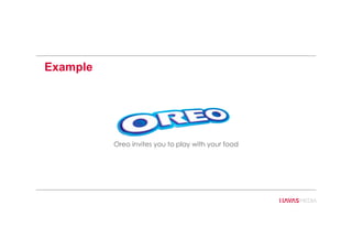 Oreo invites you to play with your food
Example
 