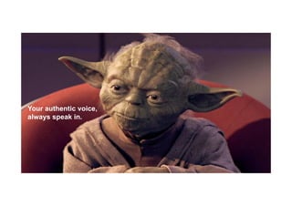 Your authentic voice,
always speak in.
 