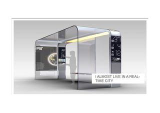 I ALMOST LIVE IN A REAL-
TIME CITY
 