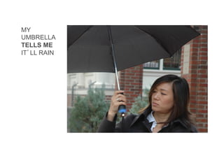 MY
UMBRELLA
TELLS ME
IT’LL RAIN
 