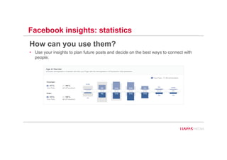 Facebook insights: statistics
How can you use them?
•  Use your insights to plan future posts and decide on the best ways to connect with
people.
63
 