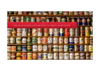 How do you introduce a new beer brand in a highly-crowded market?
 