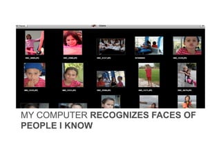 MY COMPUTER RECOGNIZES FACES OF
PEOPLE I KNOW
 