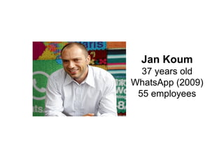 Jan Koum
37 years old
WhatsApp (2009)
55 employees
 