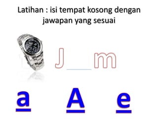 Latihan : isi tempat kosong dengan
       jawapan yang sesuai
 