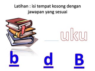 Latihan : isi tempat kosong dengan
       jawapan yang sesuai
 