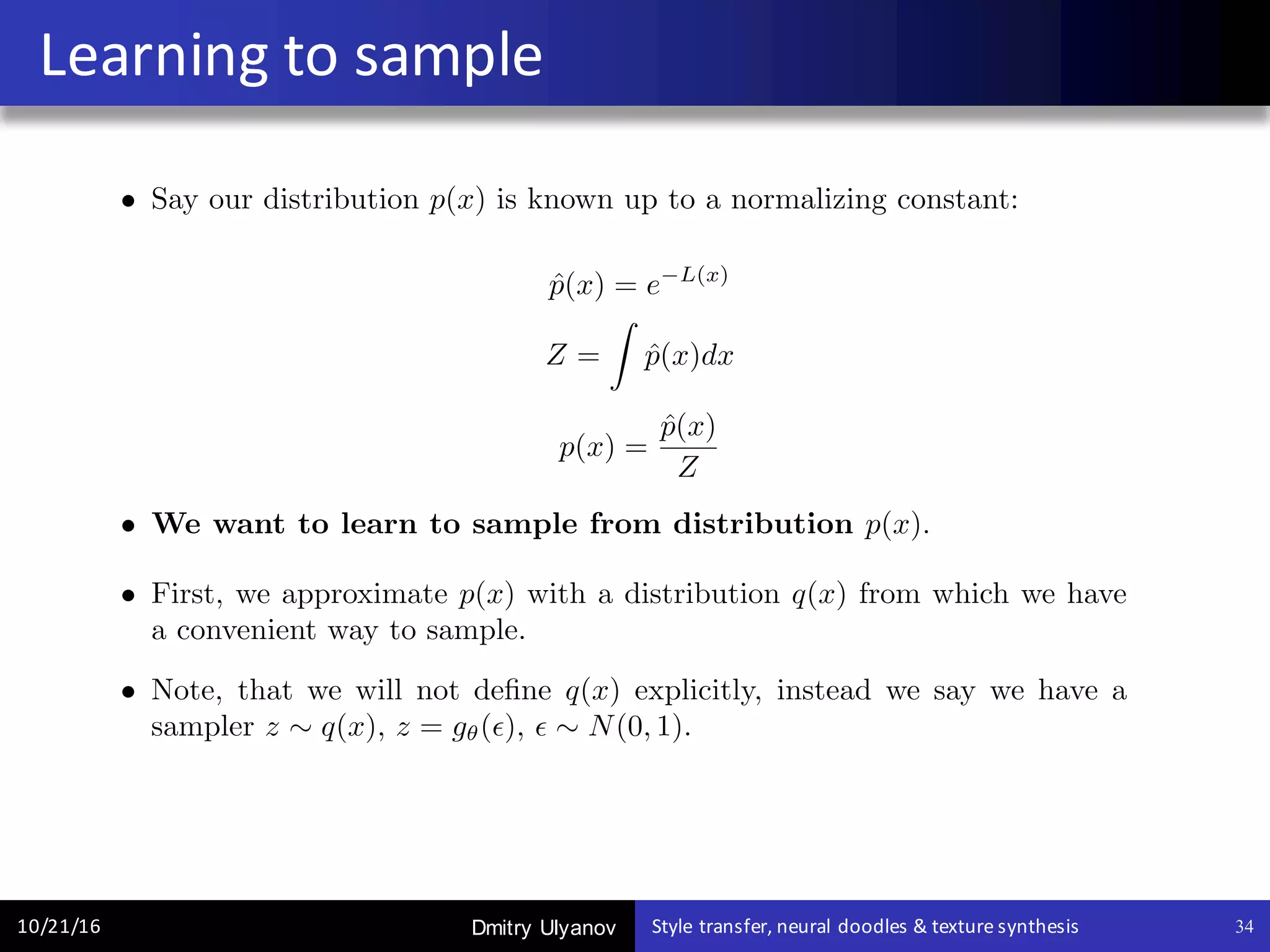 Dmitry Ulyanov
Learning	to	sample
10/21/16 Style	transfer,	neural	doodles	&	texture	synthesis 34
 