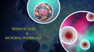 BIOMOLECULES
&
MICROBIAL PHYSIOLOGY
 