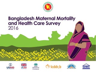 Bangladesh Maternal Mortality
and Health Care Survey
2016
 