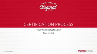 company confidential
CERTIFICATION PROCESS
THE SWEDISH LICENSE DAY
March 2019
 