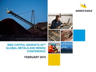 FEBRUARY 2015
BMO CAPITAL MARKETS 24TH
GLOBAL METALS AND MINING
CONFERENCE
 