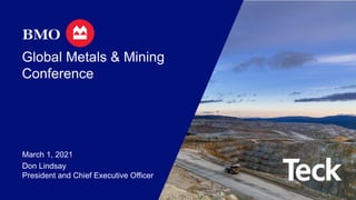 Global Metals & Mining
Conference
March 1, 2021
Don Lindsay
President and Chief Executive Officer
 