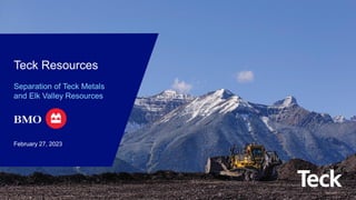Global Metals and Mining Conference
1
February 27, 2023
Teck Resources
Separation of Teck Metals
and Elk Valley Resources
 