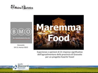 Grosseto
10-11 marzo 2015
Esperienze e opinioni di 21 imprese significative
dell’agroalimentare della provincia di Grosseto
per un progetto Food & Travel
Maremma
Food
 