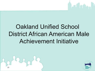 Oakland Unified School
 District African American Male
     Achievement Initiative



20
 