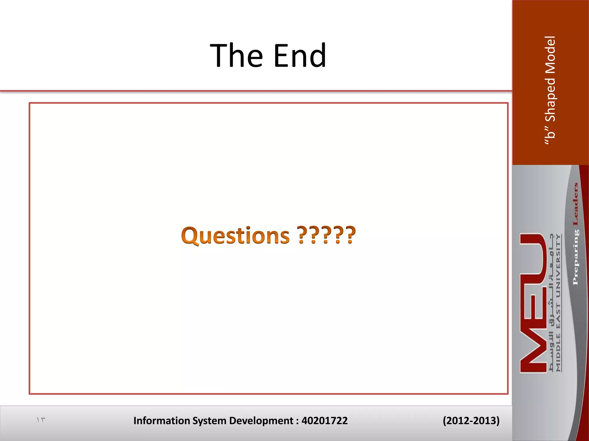 “b” Shaped Model
                   The End




13   Information System Development : 40201722   (2012-2013)
 