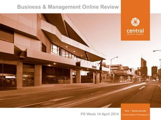 © Central Institute of Technology 2014
Business & Management Online Review
PD Week 14 April 2014
 