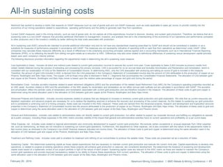 Newmont Mining Corporation I BMO Metals & Mining Conference I 45February 29, 2016
Newmont has worked to develop a metric that expands on GAAP measures such as cost of goods sold and non-GAAP measures, such as costs applicable to sales per ounce, to provide visibility into the
economics of our mining operations related to expenditures, operating performance and the ability to generate cash flow from operations.
Current GAAP-measures used in the mining industry, such as cost of goods sold, do not capture all of the expenditures incurred to discover, develop, and sustain gold production. Therefore, we believe that all-in
sustaining costs is a non-GAAP measure that provides additional information to management, investors, and analysts that aid in the understanding of the economics of our operations and performance compared
to other producers and in the investor’s visibility by better defining the total costs associated with production.
All-in sustaining cost (AISC) amounts are intended to provide additional information only and do not have any standardized meaning prescribed by GAAP and should not be considered in isolation or as a
substitute for measures of performance prepared in accordance with GAAP. The measures are not necessarily indicative of operating profit or cash flow from operations as determined under GAAP. Other
companies may calculate these measures differently as a result of differences in the underlying accounting principles, policies applied and in accounting frameworks such as in International Financial Reporting
Standards (IFRS), or by reflecting the benefit from selling non-gold metals as a reduction to AISC. Differences may also arise related to definitional differences of sustaining versus development capital activities
based upon each company’s internal policies.
The following disclosure provides information regarding the adjustments made in determining the all-in sustaining costs measure:
Cost Applicable to Sales - Includes all direct and indirect costs related to current gold production incurred to execute the current mine plan. Costs Applicable to Sales (CAS) includes by-product credits from
certain metals obtained during the process of extracting and processing the primary ore-body. CAS is accounted for on an accrual basis and excludes Amortization and Reclamation and remediation, which is
consistent with our presentation of CAS on the Statement of Consolidated Income. In determining AISC, only the CAS associated with producing and selling an ounce of gold is included in the measure.
Therefore, the amount of gold CAS included in AISC is derived from the CAS presented in the Company’s Statement of Consolidated Income less the amount of CAS attributable to the production of copper at our
Phoenix, Boddington and Batu Hijau mines. The copper CAS at those mine sites is disclosed in Note 3 – Segments that accompanies the Consolidated Financial Statements. The allocation of CAS between gold
and copper at the Phoenix, Boddington and Batu Hijau mines is based upon the relative sales percentage of copper and gold sold during the period.
Remediation Costs - Includes accretion expense related to asset retirement obligations (ARO) and the amortization of the related Asset Retirement Cost (ARC) for the Company’s operating properties recorded as
an ARC asset. Accretion related to ARO and the amortization of the ARC assets for reclamation and remediation do not reflect annual cash outflows but are calculated in accordance with GAAP. The accretion
and amortization reflect the periodic costs of reclamation and remediation associated with current gold production and are therefore included in the measure. The allocation of these costs to gold and copper is
determined using the same allocation used in the allocation of CAS between gold and copper at the Phoenix, Boddington and Batu Hijau mines.
Advanced Projects and Exploration - Includes incurred expenses related to projects that are designed to increase or enhance current gold production and gold exploration. We note that as current resources are
depleted, exploration and advance projects are necessary for us to replace the depleting reserves or enhance the recovery and processing of the current reserves. As this relates to sustaining our gold production,
and is considered a continuing cost of a mining company, these costs are included in the AISC measure. These costs are derived from the Advanced projects, research and development and Exploration amounts
presented in the Company’s Statement of Consolidated Income less the amount attributable to the production of copper at our Phoenix, Boddington and Batu Hijau mines. The allocation of these costs to gold and
copper is determined using the same allocation used in the allocation of CAS between gold and copper at the Batu Hijau, Boddington and Phoenix mines.
General and Administrative - Includes cost related to administrative tasks not directly related to current gold production, but rather related to support our corporate structure and fulfilling our obligations to operate
as a public company. Including these expenses in the AISC metric provides visibility of the impact that general and administrative activities have on current operations and profitability on a per ounce basis.
Other Expense, net - Includes costs related to regional administration and community development to support current gold production. We exclude certain exceptional or unusual expenses from Other expense,
net, such as restructuring, as these are not indicative to sustaining our current gold operations. Furthermore, this adjustment to Other expense, net is also consistent with the nature of the adjustments made to
Net income (loss) as disclosed in the Company’s non-GAAP financial measure Adjusted net income (loss). The allocation of these costs to gold and copper is determined using the same allocation used in the
allocation of CAS between gold and copper at the Phoenix, Boddington and Batu Hijau mines.
Treatment and Refining Costs - Includes costs paid to smelters for treatment and refining of our concentrates to produce the salable metal. These costs are presented net as a reduction of Sales.
Sustaining Capital - We determined sustaining capital as those capital expenditures that are necessary to maintain current gold production and execute the current mine plan. Capital expenditures to develop new
operations, or related to projects at existing operations where these projects will enhance gold production or reserves, are considered development. We determined the breakout of sustaining and development
capital costs based on a systematic review of our project portfolio in light of the nature of each project. Sustaining capital costs are relevant to the AISC metric as these are needed to maintain the Company’s
current gold operations and provide improved transparency related to our ability to finance these expenditures from current operations. The allocation of these costs to gold and copper is determined using the
same allocation used in the allocation of CAS between gold and copper at the Batu Hijau, Boddington and Phoenix mines.
All-in sustaining costs
 