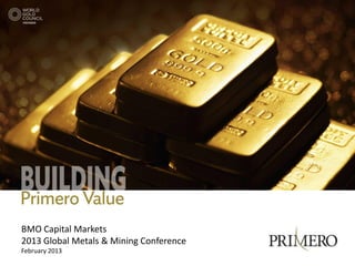 BMO Capital Markets
2013 Global Metals & Mining Conference
February 2013
 