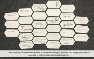 The key attributes we collected from our conversation give us some ﬁrst insights on what is
essential in thriving teams and organizations.
 