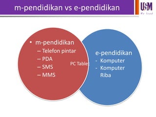m-pendidikan vs e-pendidikan
We l e a d

• m-pendidikan
– Telefon pintar
e-pendidikan
– PDA
- Komputer
PC Tablet
– SMS
- Komputer
– MMS
Riba

 
