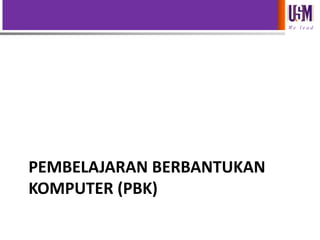 We l e a d

PEMBELAJARAN BERBANTUKAN
KOMPUTER (PBK)

 