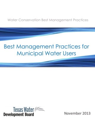 Water Conservation Best Management Practices 
November 2013 
Best Management Practices for Municipal Water Users  