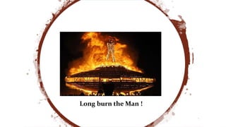 Long burn the Man !
 
