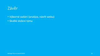 Závěr
• Výborné zadání (analýza, návrh webu)
• Skvělé složení týmu

Redesign Plzen.eu, Beneš & Michl

18

 