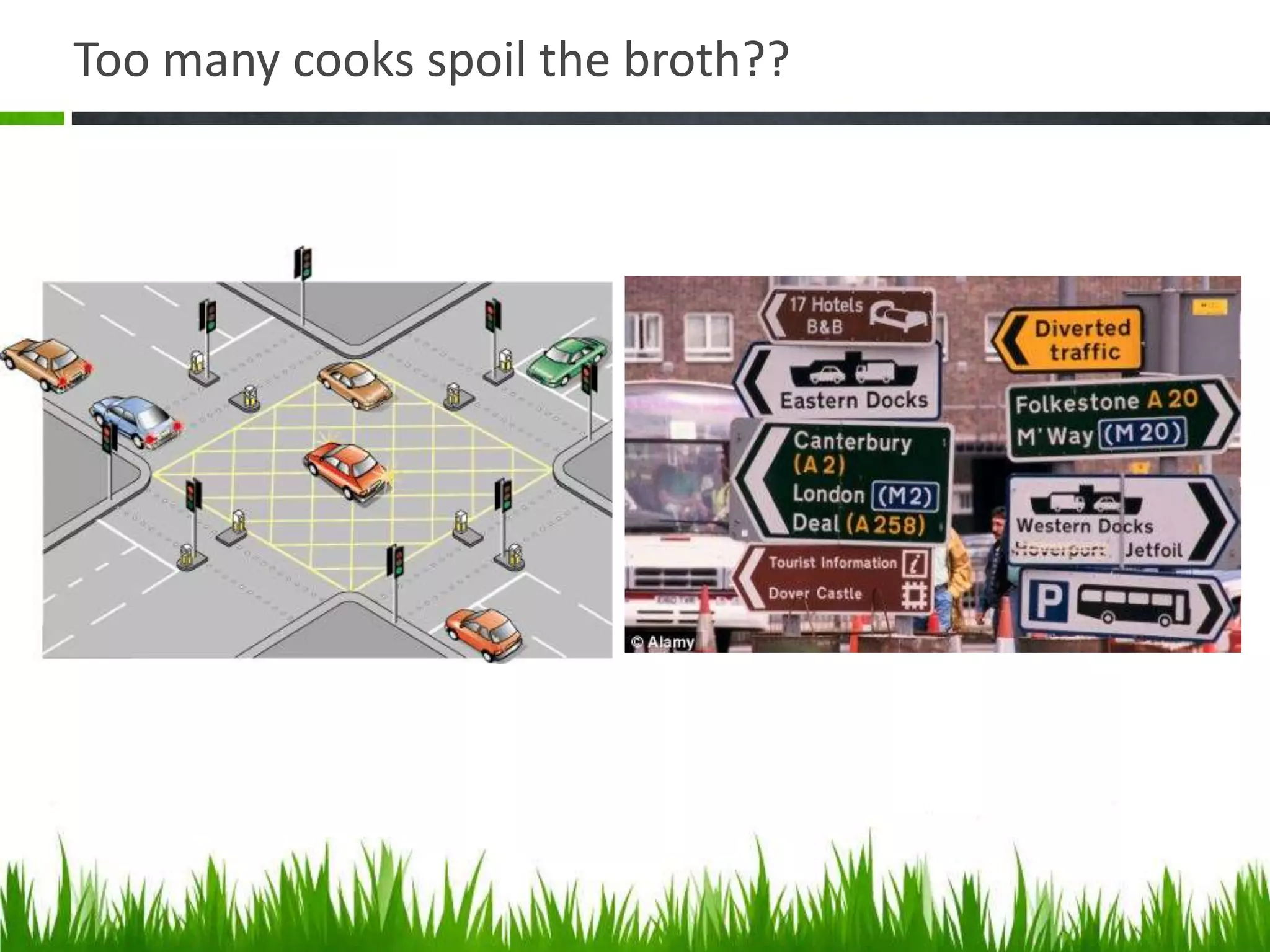 Too many cooks spoil the broth??
 