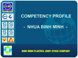 Company

LOGO

COMPETENCY PROFILE
-  NHUA BINH MINH  -

BINH MINH PLASTICS JOINT-STOCK COMPANY

 