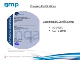 Company Certifications
Upcoming ISO Certifications:
• ISO 14001
• ISO/TS 16949
 