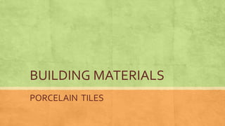 BUILDING MATERIALS
PORCELAIN TILES
 
