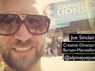 Joe Sinclair
Creative Director
Burson-Marsteller
@alpinejoejoe
 