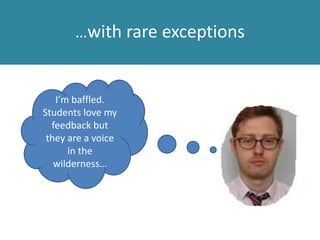 …with rare exceptions
I’m baffled.
Students love my
feedback but
they are a voice
in the
wilderness…
 