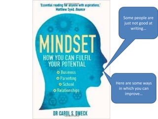 Here are some ways
in which you can
improve…
Some people are
just not good at
writing…
 