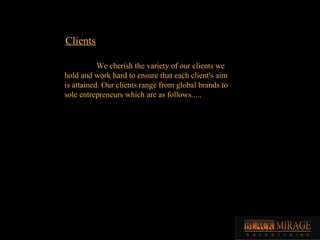 Clients We cherish the variety of our clients we hold and work hard to ensure that each client's aim is attained. Our clients range from global brands to sole entrepreneurs which are as follows..... 